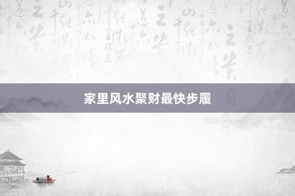 家里风水聚财最快步履