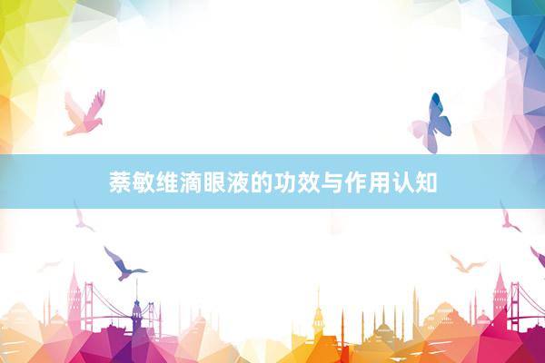 萘敏维滴眼液的功效与作用认知